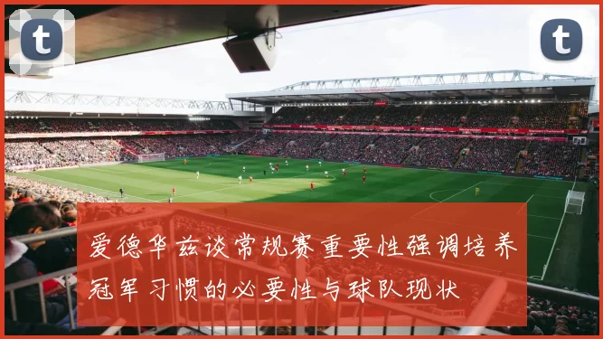 爱德华兹谈常规赛重要性强调培养冠军习惯的必要性与球队现状