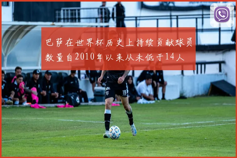 巴萨在世界杯历史上持续贡献球员数量自2010年以来从未低于14人